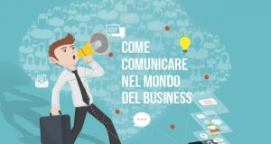 Come comunicare nel mondo del business comunicazionebusiness