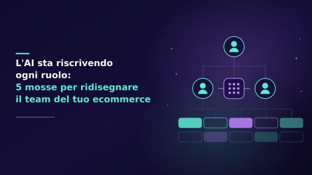 header-ai-ridisegnare-team-ecommerce-5-mosse AI e team ecommerce: 5 mosse per ridisegnare i ruoli
